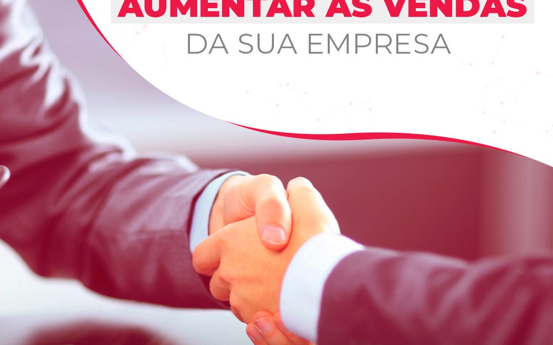 Os segredos para aumentar as vendas da sua empresa